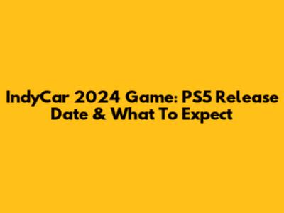 IndyCar 2024 Game: PS5 Release Date & What To Expect