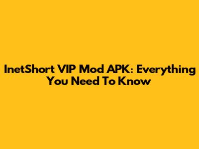 InetShort VIP Mod APK: Everything You Need To Know