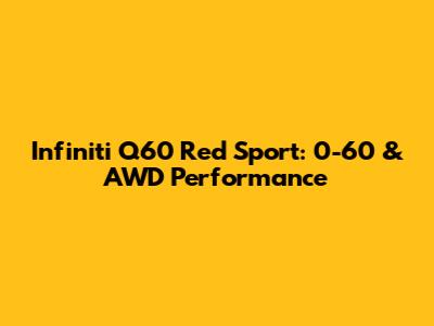 Infiniti Q60 Red Sport: 0-60 & AWD Performance