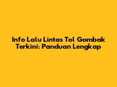 Info Lalu Lintas Tol Gombak Terkini: Panduan Lengkap