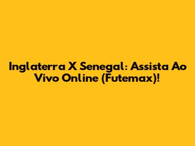 Inglaterra X Senegal: Assista Ao Vivo Online (Futemax)!