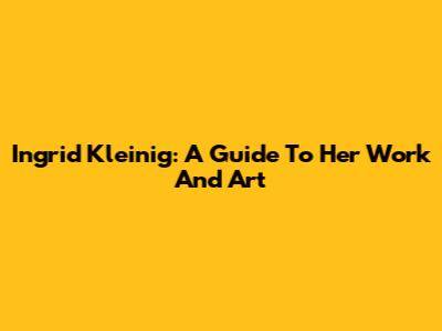 Ingrid Kleinig: A Guide To Her Work And Art