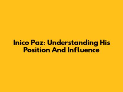 Inico Paz: Understanding His Position And Influence