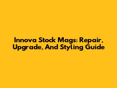 Innova Stock Mags: Repair, Upgrade, And Styling Guide