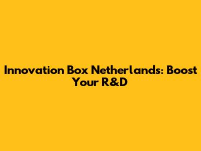 Innovation Box Netherlands: Boost Your R&D