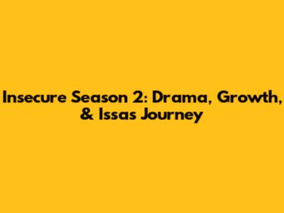 Insecure Season 2: Drama, Growth, & Issa's Journey