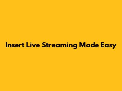 Insert Live Streaming Made Easy