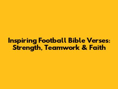 Inspiring Football Bible Verses: Strength, Teamwork & Faith