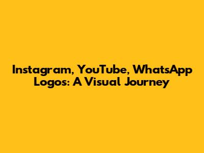 Instagram, YouTube, WhatsApp Logos: A Visual Journey
