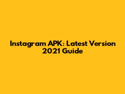 Instagram APK: Latest Version 2021 Guide