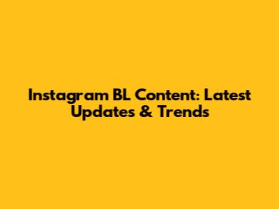Instagram BL Content: Latest Updates & Trends