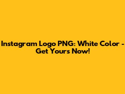 Instagram Logo PNG: White Color - Get Yours Now!