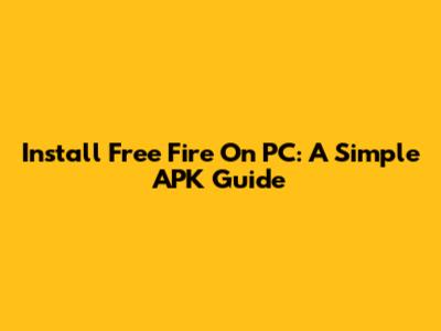 Install Free Fire On PC: A Simple APK Guide