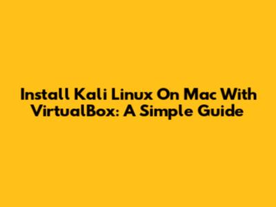 Install Kali Linux On Mac With VirtualBox: A Simple Guide