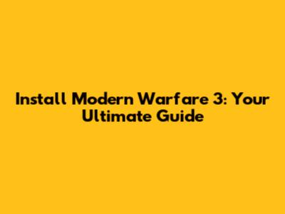 Install Modern Warfare 3: Your Ultimate Guide