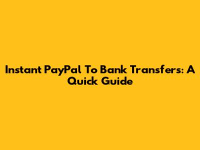 Instant PayPal To Bank Transfers: A Quick Guide