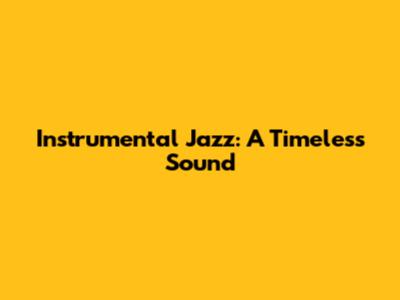 Instrumental Jazz: A Timeless Sound