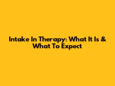 Intake In Therapy: What It Is & What To Expect
