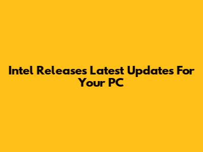 Intel Releases Latest Updates For Your PC