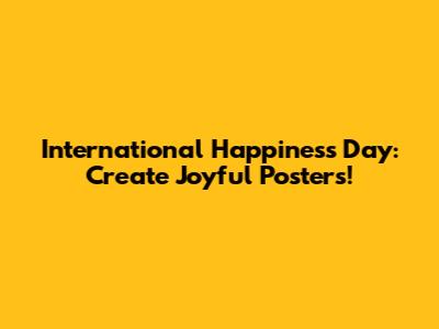 International Happiness Day: Create Joyful Posters!