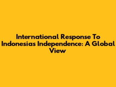 International Response To Indonesia's Independence: A Global View