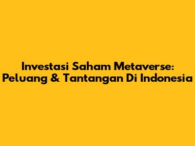 Investasi Saham Metaverse: Peluang & Tantangan Di Indonesia