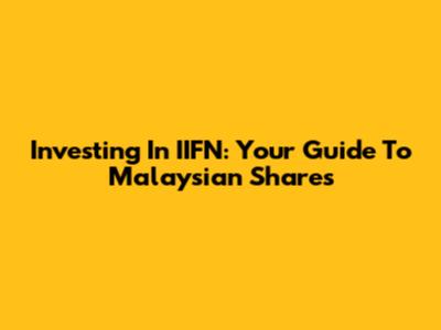 Investing In IIFN: Your Guide To Malaysian Shares
