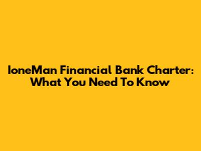 IoneMan Financial Bank Charter: What You Need To Know