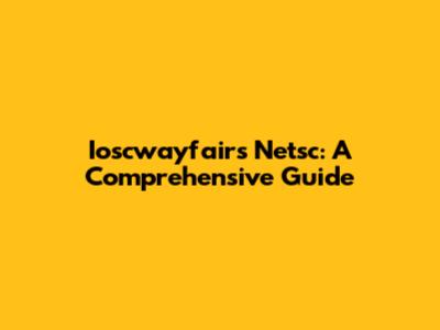 Ioscwayfairs Netsc: A Comprehensive Guide