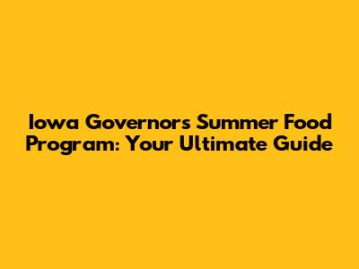 Iowa Governor's Summer Food Program: Your Ultimate Guide