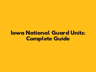 Iowa National Guard Units: Complete Guide