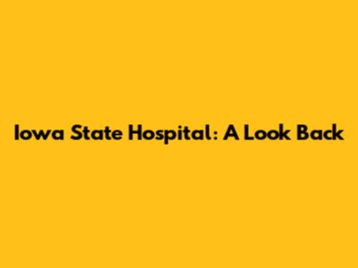 Iowa State Hospital: A Look Back