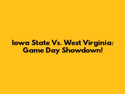 Iowa State Vs. West Virginia: Game Day Showdown!
