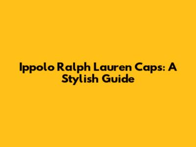 Ippolo Ralph Lauren Caps: A Stylish Guide