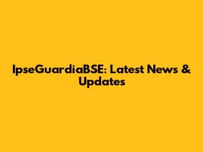 IpseGuardiaBSE: Latest News & Updates