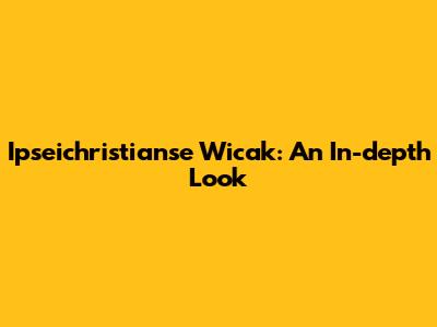 Ipseichristianse Wicak: An In-depth Look