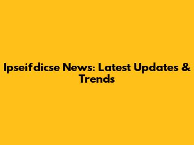 Ipseifdicse News: Latest Updates & Trends