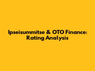 Ipseisummitse & OTO Finance: Rating Analysis