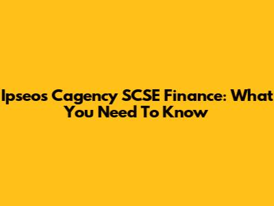 Ipseos Cagency SCSE Finance: What You Need To Know