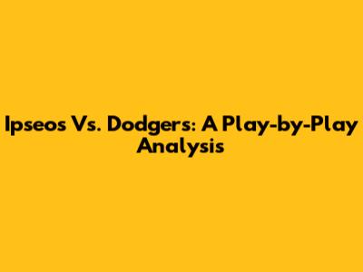 Ipseos Vs. Dodgers: A Play-by-Play Analysis