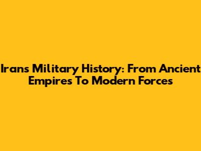 Iran's Military History: From Ancient Empires To Modern Forces