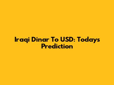 Iraqi Dinar To USD: Today's Prediction