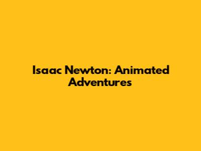 Isaac Newton: Animated Adventures