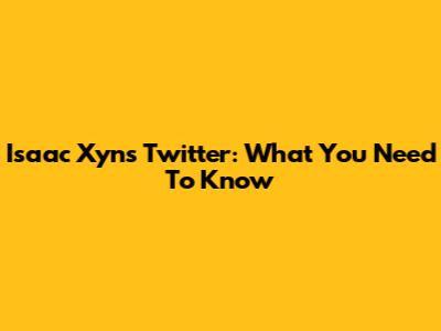 Isaac Xyn's Twitter: What You Need To Know
