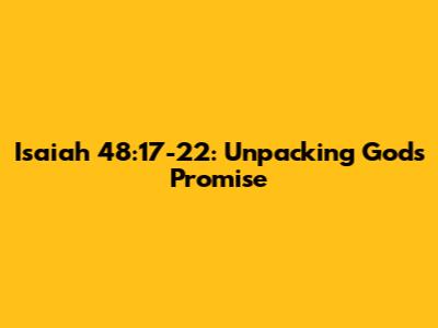 Isaiah 48:17-22: Unpacking God's Promise