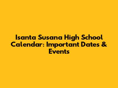 Isanta Susana High School Calendar: Important Dates & Events