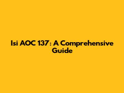 Isi AOC 137: A Comprehensive Guide