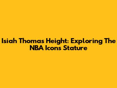Isiah Thomas Height: Exploring The NBA Icon's Stature