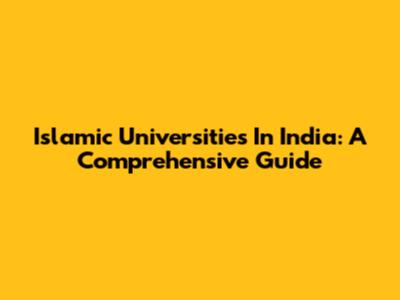 Islamic Universities In India: A Comprehensive Guide