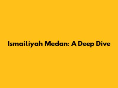 Ismailiyah Medan: A Deep Dive